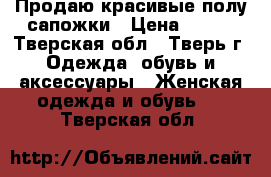Продаю красивые полу сапожки › Цена ­ 200 - Тверская обл., Тверь г. Одежда, обувь и аксессуары » Женская одежда и обувь   . Тверская обл.